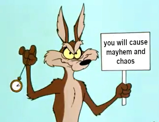 notable creature and looney toon wile e coyote holding a watch and a sign that reads "you will cause mayhem and chaos"